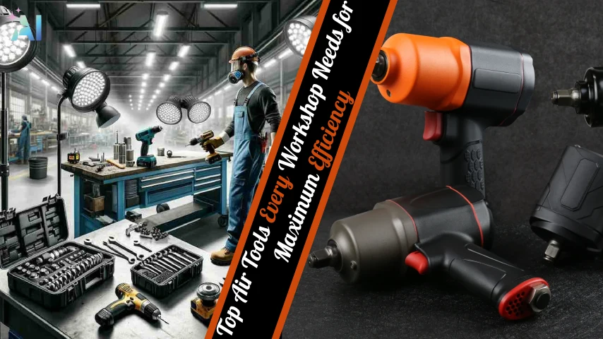 Top Air Tools Every Workshop Needs for Maximum Efficiency [Boost Productivity Now]